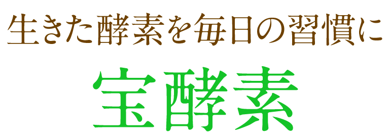 生きた酵素を毎日の習慣に 宝酵素