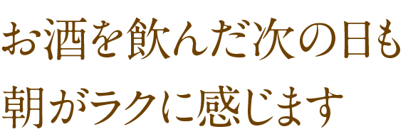 お酒を飲んだ次の日も、朝がラクに感じます